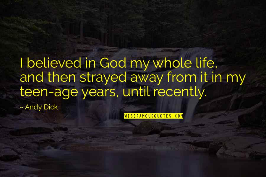 Years From Quotes By Andy Dick: I believed in God my whole life, and Years From Quotes By Andy Dick: I believed in God my whole life, and