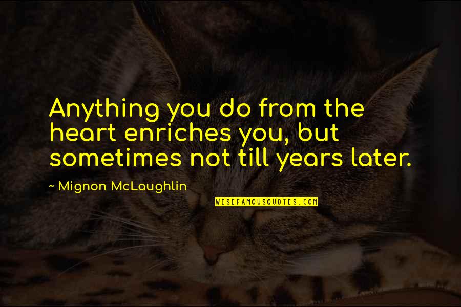 Years From Quotes By Mignon McLaughlin: Anything you do from the heart enriches you, Years From Quotes By Mignon McLaughlin: Anything you do from the heart enriches you,