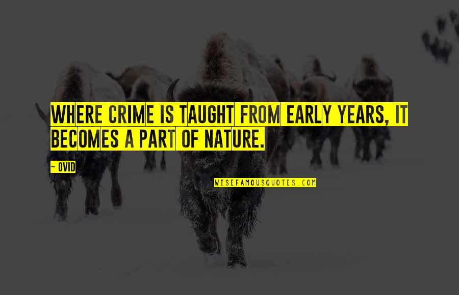 Years From Quotes By Ovid: Where crime is taught from early years, it