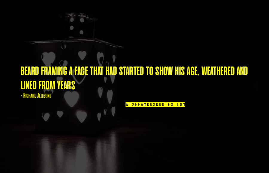 Years From Quotes By Richard Allibone: beard framing a face that had started to Years From Quotes By Richard Allibone: beard framing a face that had started to