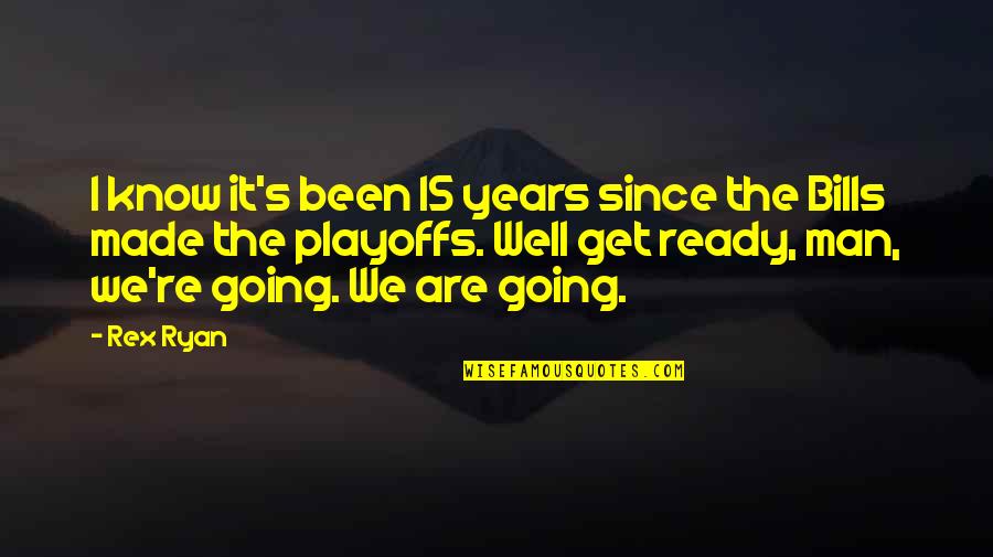 Years Going By Quotes By Rex Ryan: I know it's been 15 years since the Years Going By Quotes By Rex Ryan: I know it's been 15 years since the