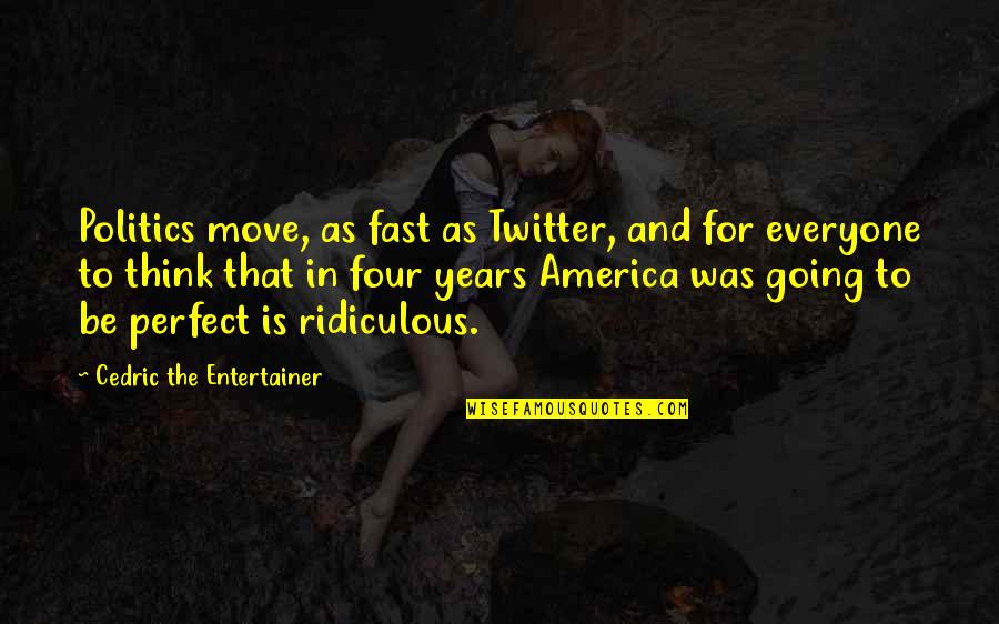 Years Going Fast Quotes By Cedric The Entertainer: Politics move, as fast as Twitter, and for Years Going Fast Quotes By Cedric The Entertainer: Politics move, as fast as Twitter, and for