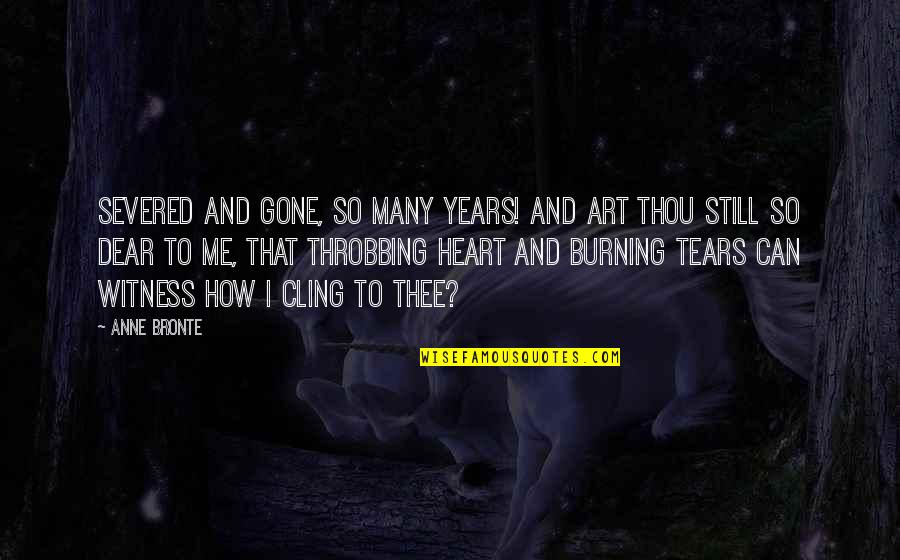 Years Gone By Quotes By Anne Bronte: Severed and gone, so many years! And art