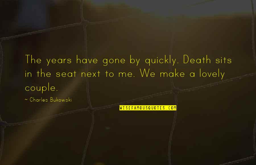 Years Gone By Quotes By Charles Bukowski: The years have gone by quickly. Death sits