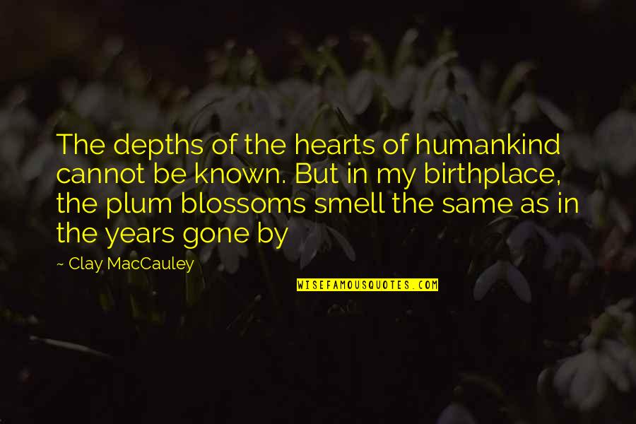 Years Gone By Quotes By Clay MacCauley: The depths of the hearts of humankind cannot