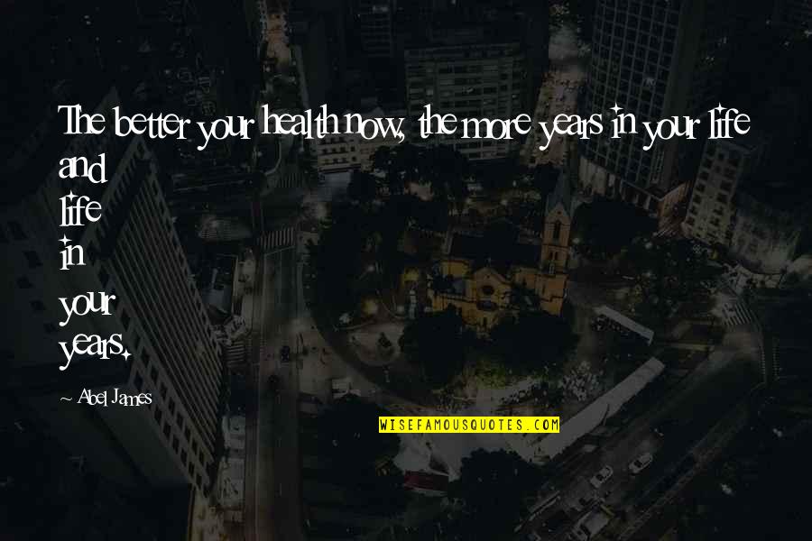 Years In Your Life Quotes By Abel James: The better your health now, the more years