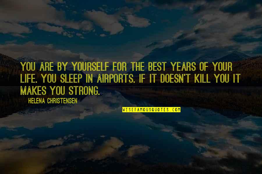 Years In Your Life Quotes By Helena Christensen: You are by yourself for the best years Years In Your Life Quotes By Helena Christensen: You are by yourself for the best years