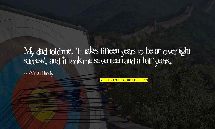 Years It Takes Quotes By Adrien Brody: My dad told me, 'It takes fifteen years