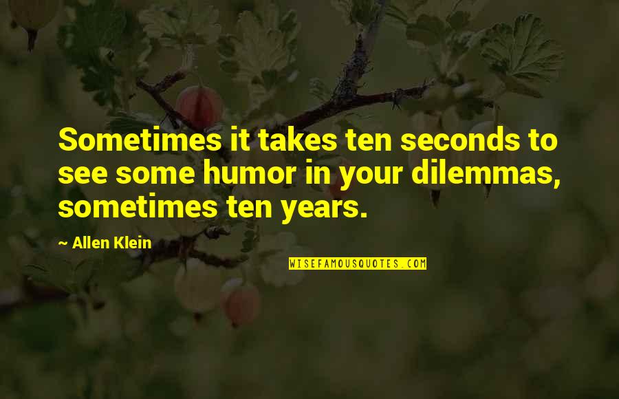 Years It Takes Quotes By Allen Klein: Sometimes it takes ten seconds to see some Years It Takes Quotes By Allen Klein: Sometimes it takes ten seconds to see some