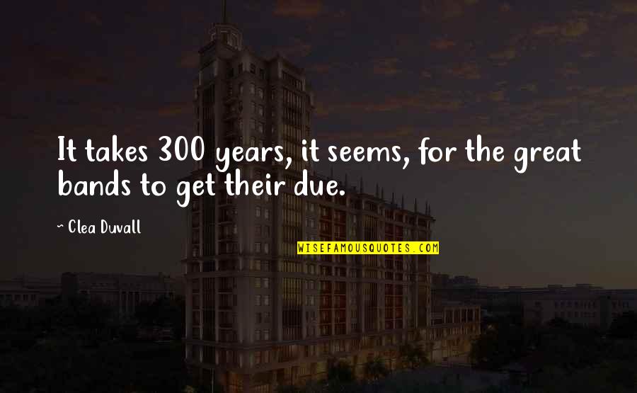 Years It Takes Quotes By Clea Duvall: It takes 300 years, it seems, for the