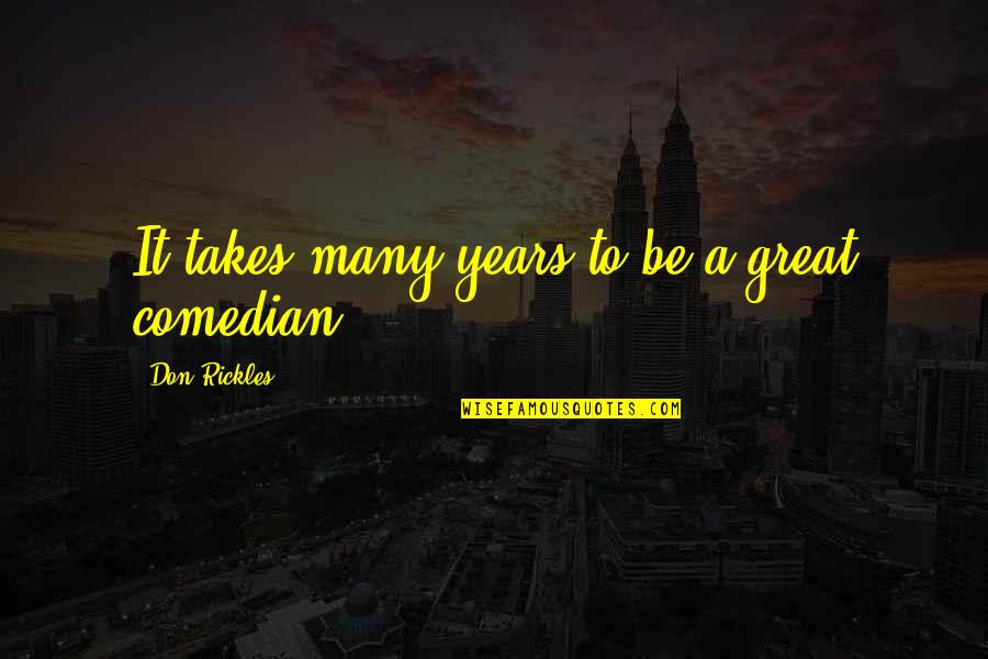 Years It Takes Quotes By Don Rickles: It takes many years to be a great