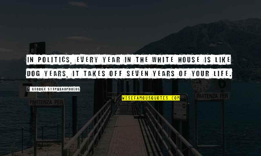 Years It Takes Quotes By George Stephanopoulos: In politics, every year in the White House Years It Takes Quotes By George Stephanopoulos: In politics, every year in the White House