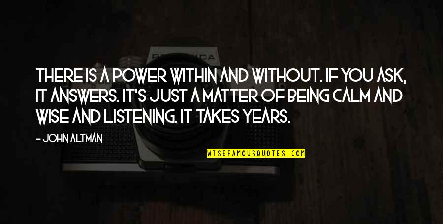 Years It Takes Quotes By John Altman: There is a power within and without. If Years It Takes Quotes By John Altman: There is a power within and without. If