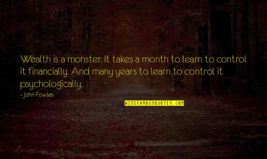 Years It Takes Quotes By John Fowles: Wealth is a monster. It takes a month