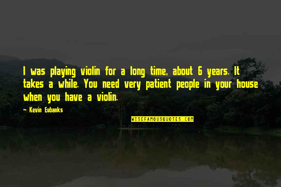 Years It Takes Quotes By Kevin Eubanks: I was playing violin for a long time, Years It Takes Quotes By Kevin Eubanks: I was playing violin for a long time,