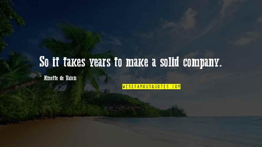 Years It Takes Quotes By Ninette De Valois: So it takes years to make a solid