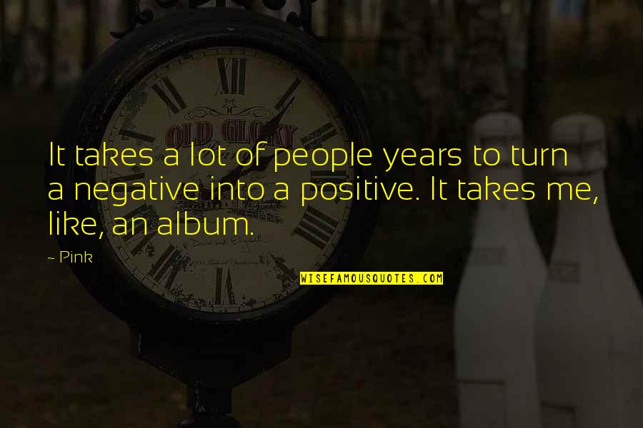 Years It Takes Quotes By Pink: It takes a lot of people years to Years It Takes Quotes By Pink: It takes a lot of people years to