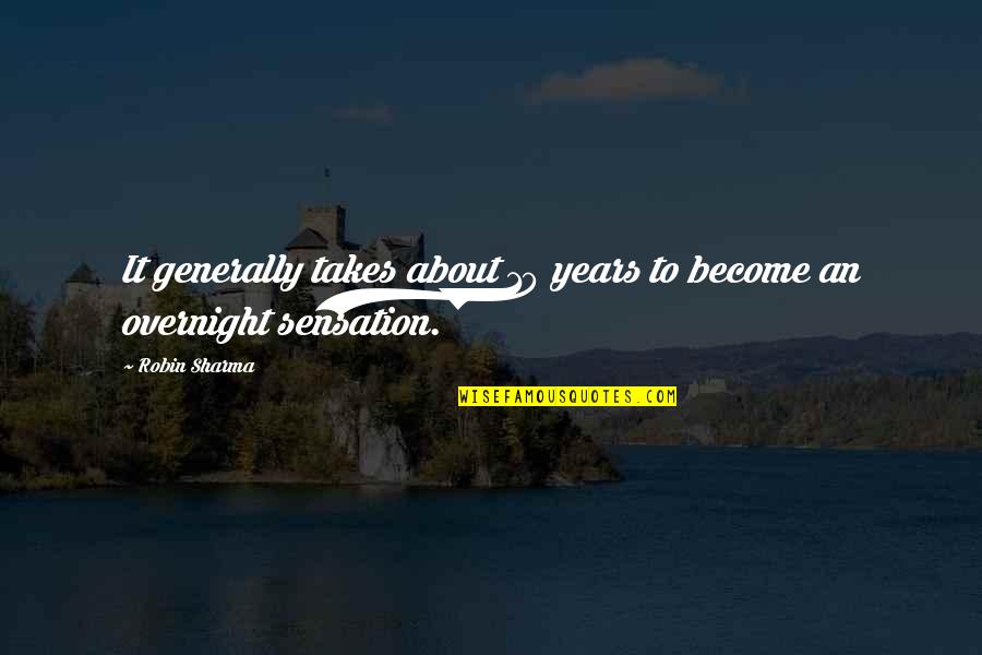 Years It Takes Quotes By Robin Sharma: It generally takes about 10 years to become