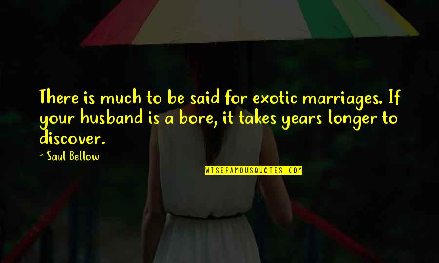 Years It Takes Quotes By Saul Bellow: There is much to be said for exotic
