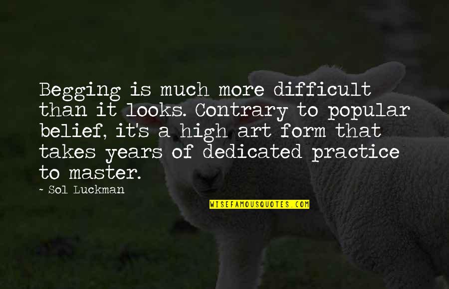 Years It Takes Quotes By Sol Luckman: Begging is much more difficult than it looks. Years It Takes Quotes By Sol Luckman: Begging is much more difficult than it looks.