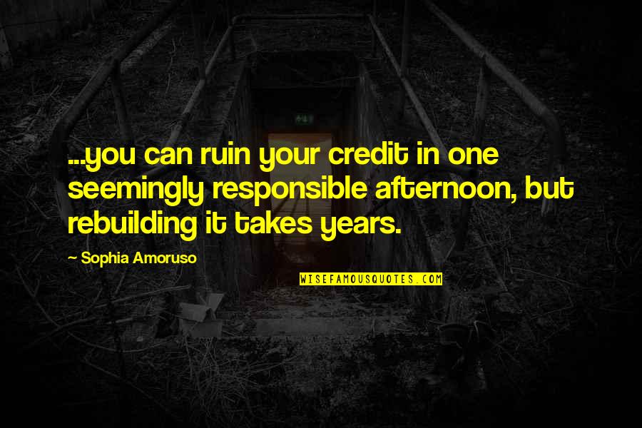 Years It Takes Quotes By Sophia Amoruso: ...you can ruin your credit in one seemingly Years It Takes Quotes By Sophia Amoruso: ...you can ruin your credit in one seemingly