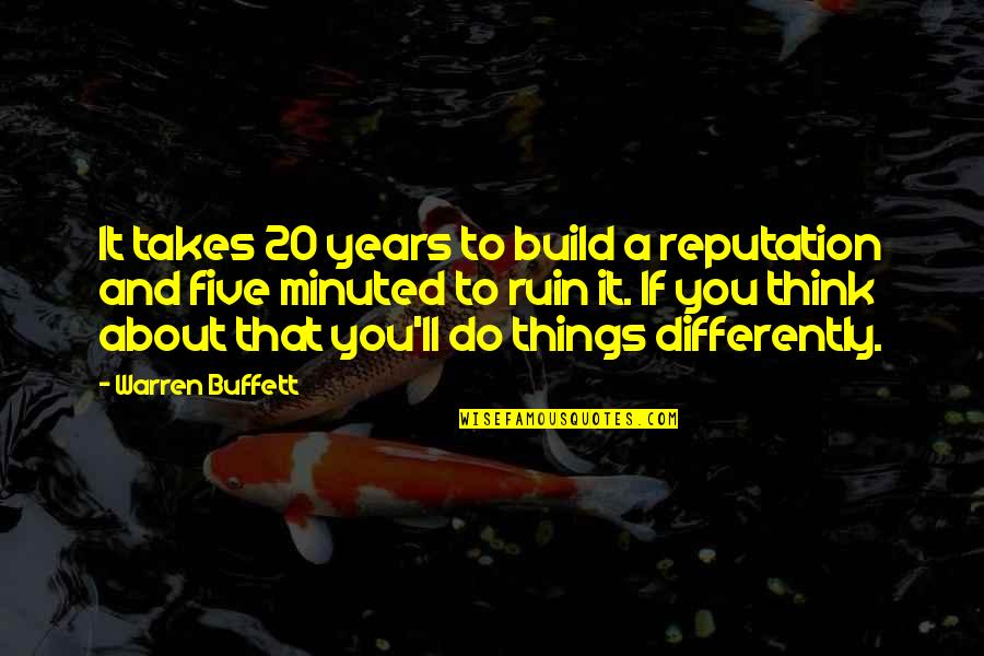 Years It Takes Quotes By Warren Buffett: It takes 20 years to build a reputation