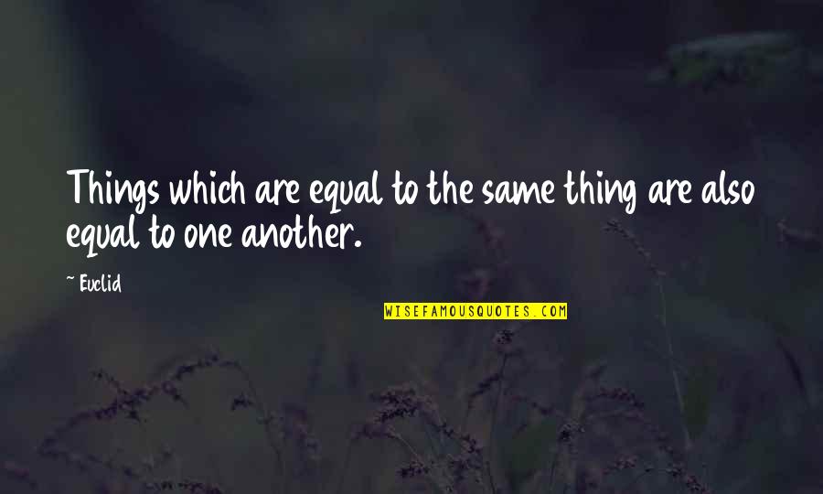Years Of Being Together Quotes By Euclid: Things which are equal to the same thing