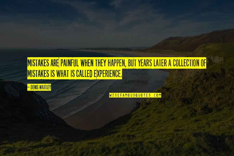 Years Of Experience Quotes By Denis Waitley: Mistakes are painful when they happen, but years Years Of Experience Quotes By Denis Waitley: Mistakes are painful when they happen, but years