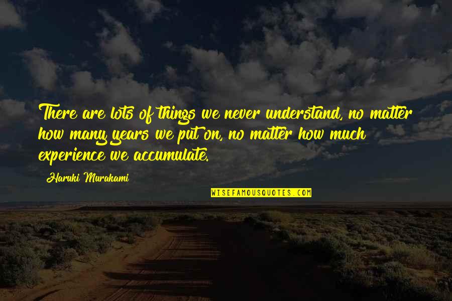 Years Of Experience Quotes By Haruki Murakami: There are lots of things we never understand, Years Of Experience Quotes By Haruki Murakami: There are lots of things we never understand,