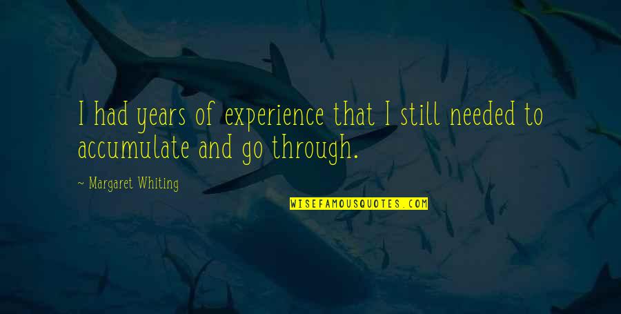 Years Of Experience Quotes By Margaret Whiting: I had years of experience that I still