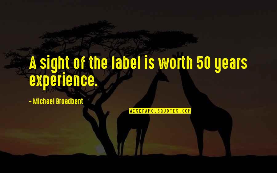 Years Of Experience Quotes By Michael Broadbent: A sight of the label is worth 50