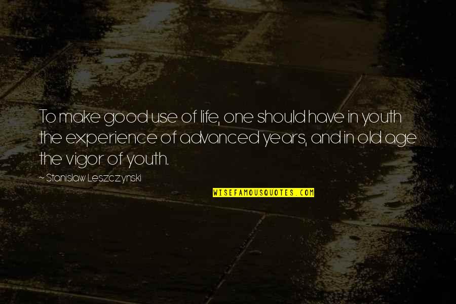 Years Of Experience Quotes By Stanislaw Leszczynski: To make good use of life, one should