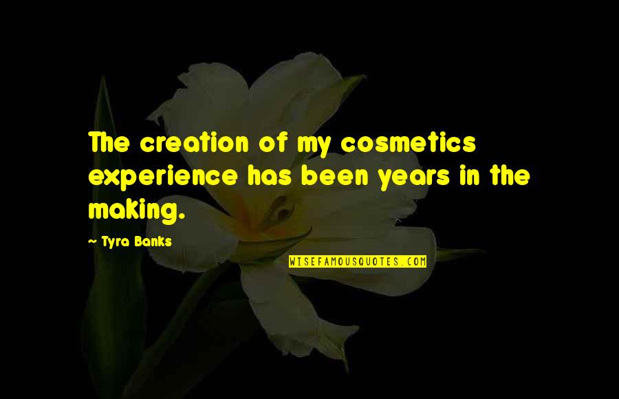 Years Of Experience Quotes By Tyra Banks: The creation of my cosmetics experience has been