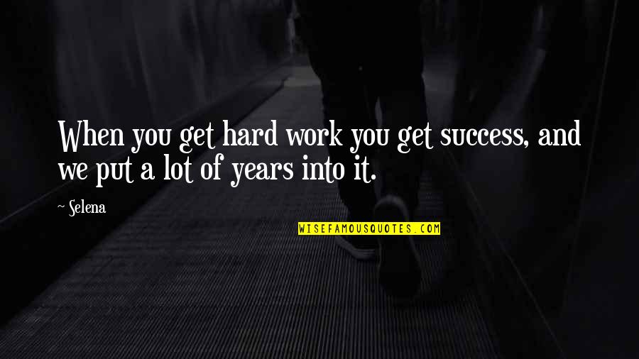 Years Of Hard Work Quotes By Selena: When you get hard work you get success,