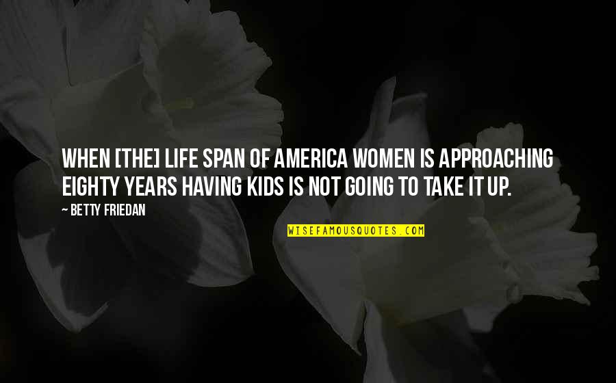 Years Of Life Quotes By Betty Friedan: When [the] life span of America women is