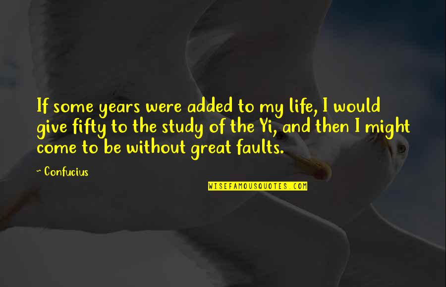 Years Of Life Quotes By Confucius: If some years were added to my life,