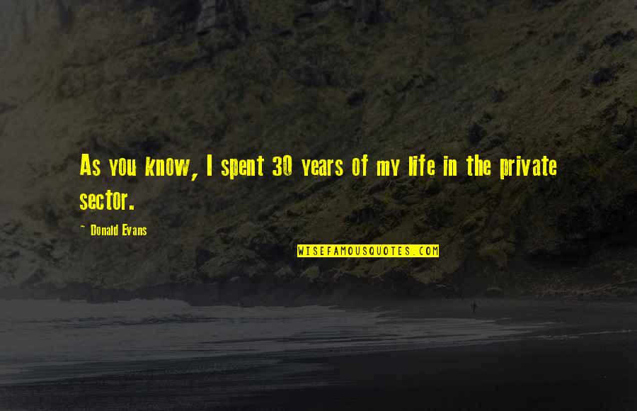 Years Of Life Quotes By Donald Evans: As you know, I spent 30 years of