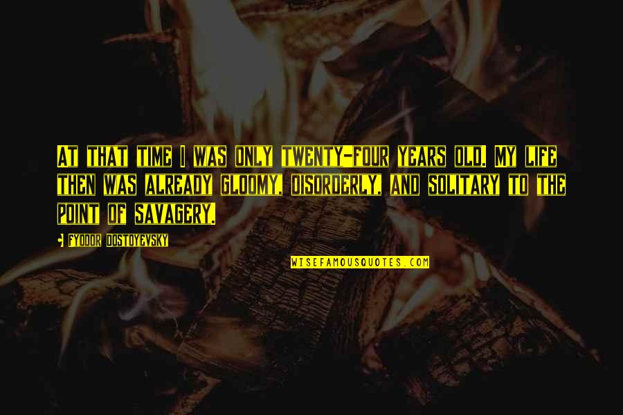 Years Of Life Quotes By Fyodor Dostoyevsky: At that time I was only twenty-four years