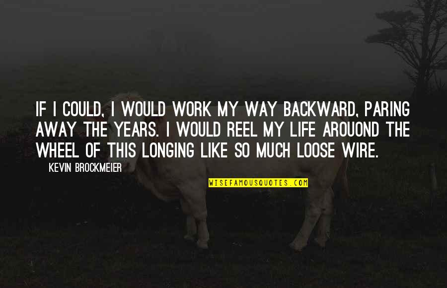 Years Of Life Quotes By Kevin Brockmeier: If I could, I would work my way