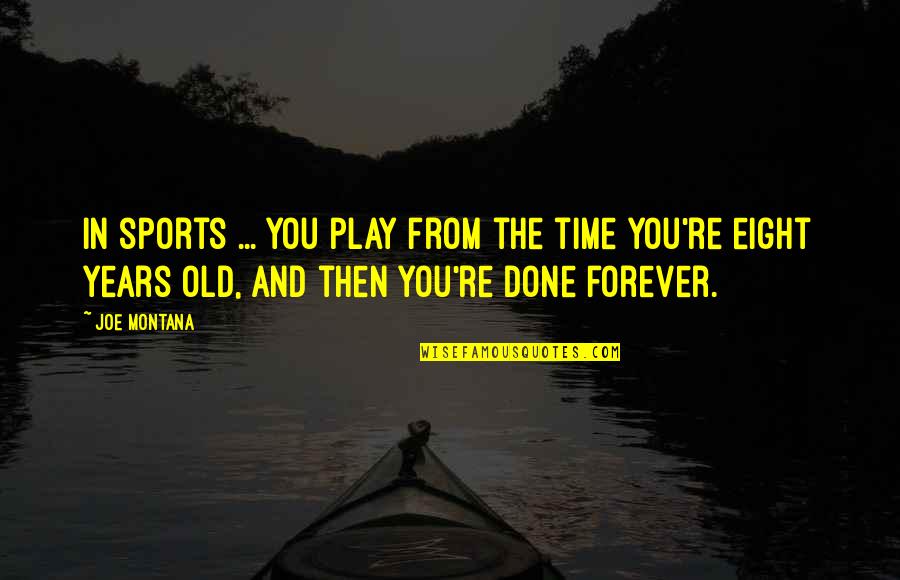 Years Old Quotes By Joe Montana: In sports ... you play from the time