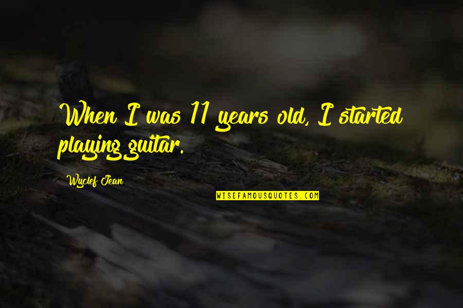 Years Old Quotes By Wyclef Jean: When I was 11 years old, I started