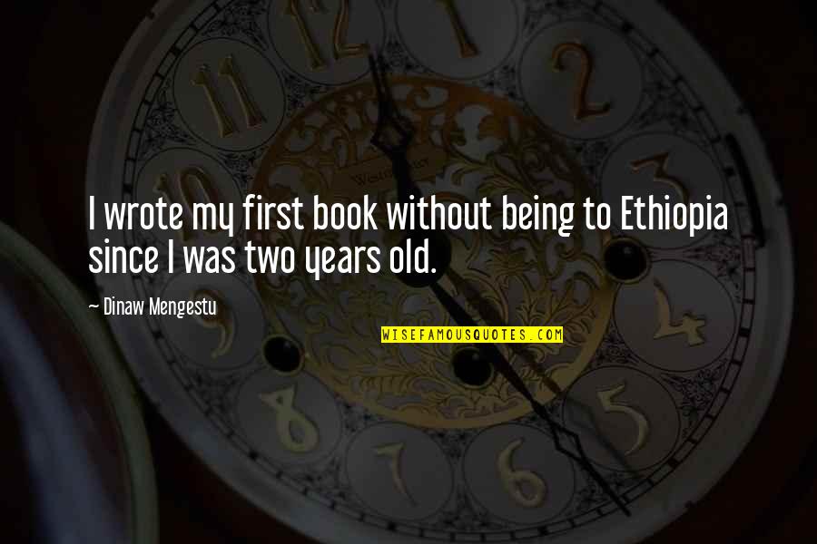 Years Quotes By Dinaw Mengestu: I wrote my first book without being to