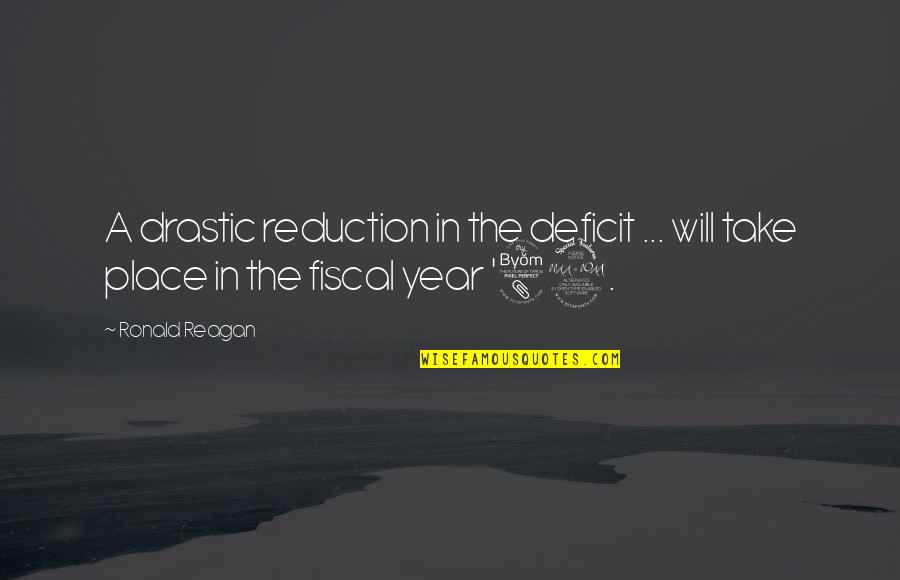 Years That Reagan Quotes By Ronald Reagan: A drastic reduction in the deficit ... will