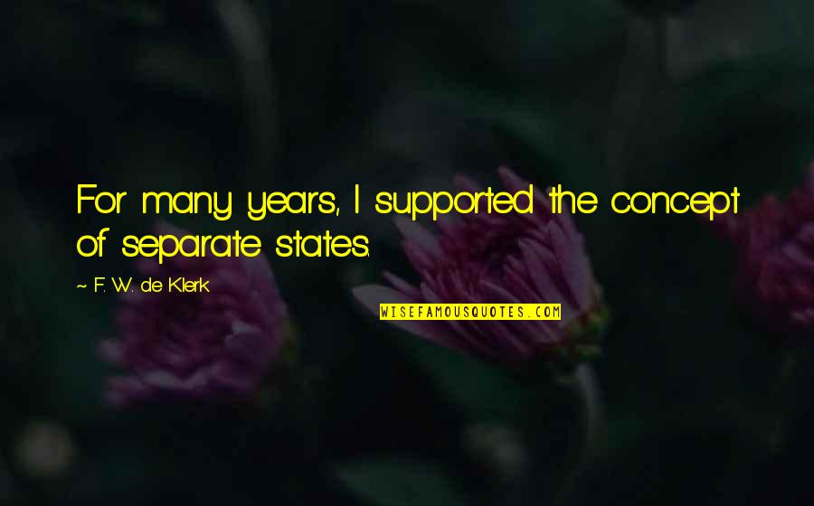 Years That States Quotes By F. W. De Klerk: For many years, I supported the concept of