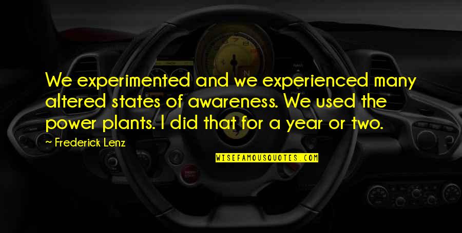 Years That States Quotes By Frederick Lenz: We experimented and we experienced many altered states