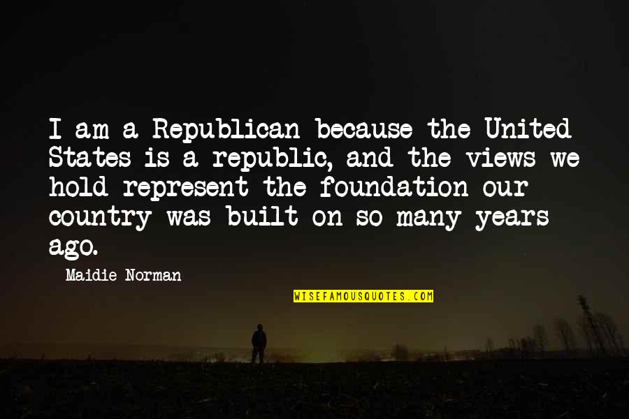 Years That States Quotes By Maidie Norman: I am a Republican because the United States