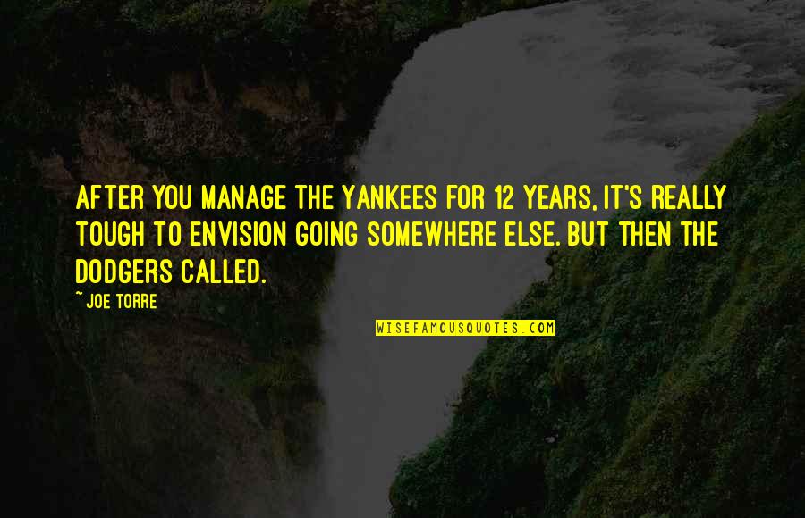 Years The Dodgers Quotes By Joe Torre: After you manage the Yankees for 12 years,