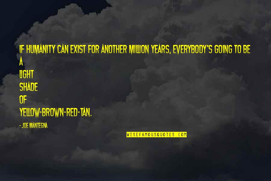 Years The Red Quotes By Joe Mantegna: If humanity can exist for another million years, Years The Red Quotes By Joe Mantegna: If humanity can exist for another million years,
