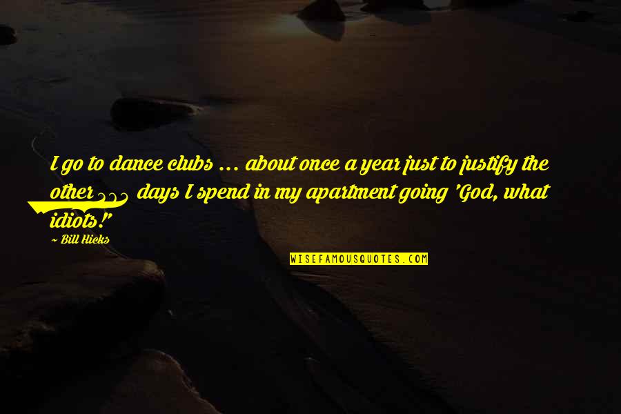 Years To Days Quotes By Bill Hicks: I go to dance clubs ... about once Years To Days Quotes By Bill Hicks: I go to dance clubs ... about once