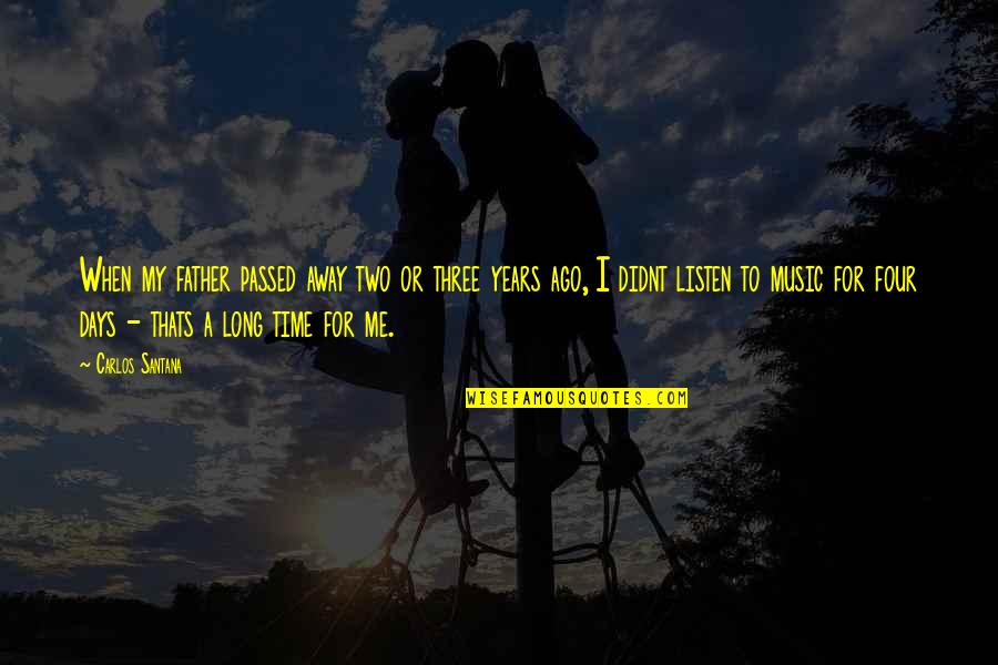 Years To Days Quotes By Carlos Santana: When my father passed away two or three Years To Days Quotes By Carlos Santana: When my father passed away two or three